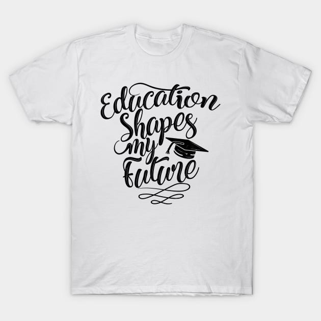 'Education Shapes My Future' Education Shirt T-Shirt by ourwackyhome